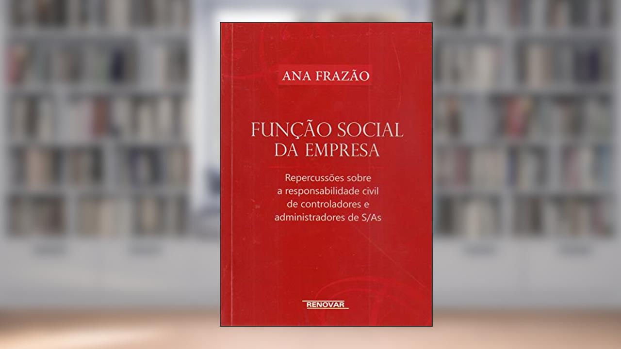 Função Social da Empresa: Repercussões Sobre a Responsabilidade Civil de Controladores e Administradores de S/As, do autor Ana Frazão