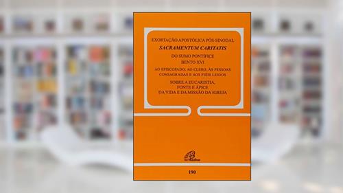 Capa de Exortação apostólica pós-sinodal - Sacramentum Caritatis - doc. 190: Sobre a eucaristia, fonte e ápice da vida e da missão da Igreja, do autor Bento XVI