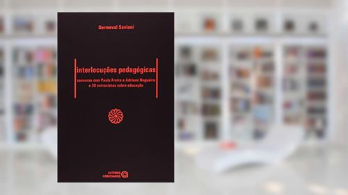 Capa de Interlocuções Pedagógicas: Conversa com Paulo Freire e Adriano Nogueira e 30 Entrevistas Sobre Educação, do autor Dermeval Saviani
