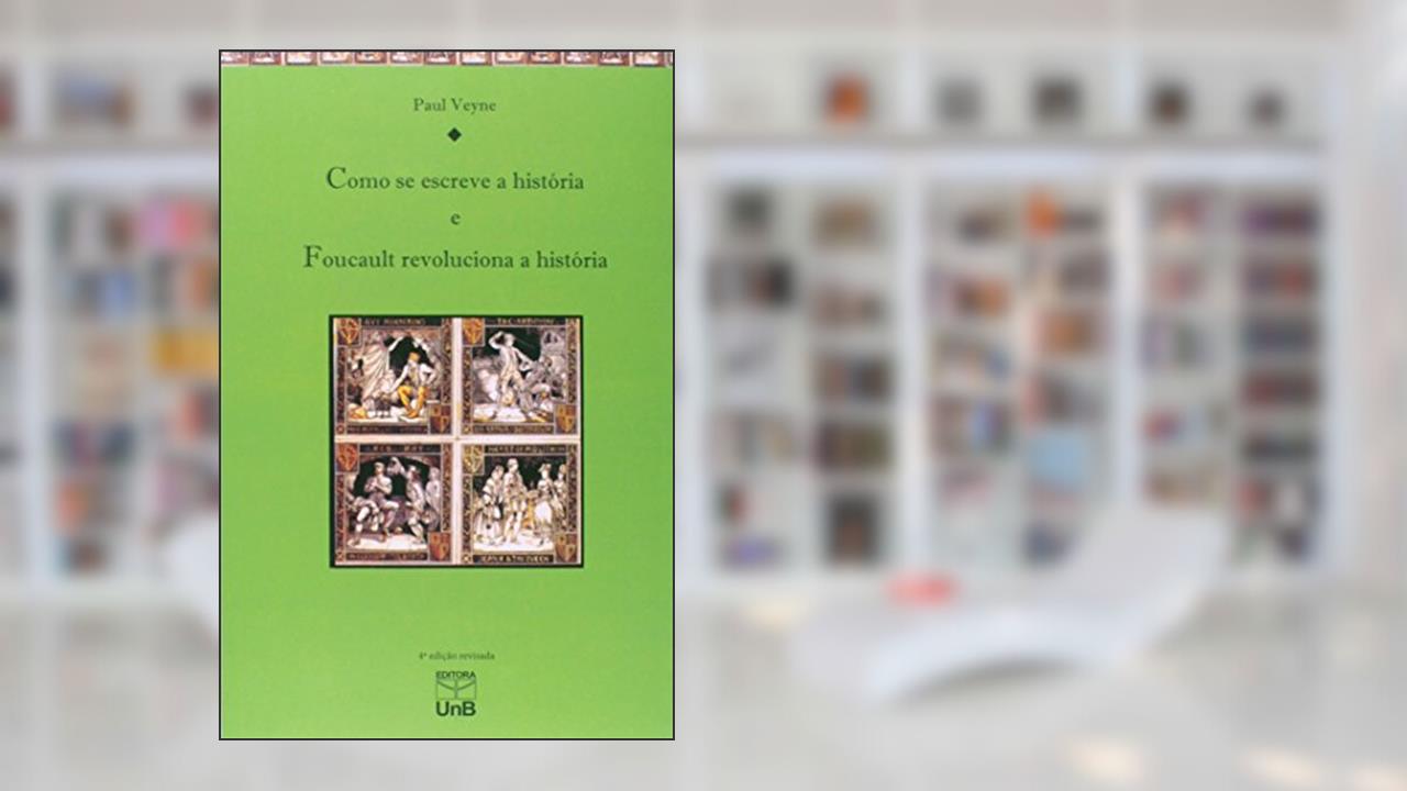 Como Se Escreve a História. Foucault Revoluciona a História, do autor Paul Veyne