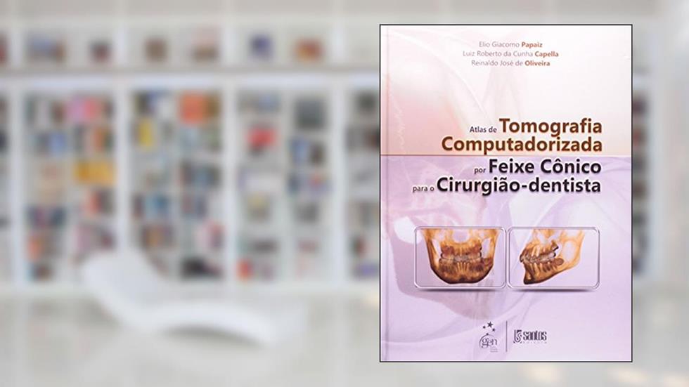Atlas de Tomografia Computadorizada por Feixe Cônico para o Cirurgião-Dentista, do autor Luiz Roberto Cappella; Reinaldo José de Oliveira; Elio Giacomo Papaiz