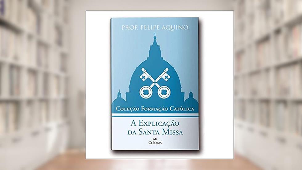 Coleção Formação Católica - a Explicação da Santa Missa, do autor Prof Felipe Aquino