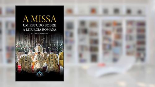 Capa de A Missa - um Estudo Sobre a Liturgia Romana, do autor Adrian Fortescue