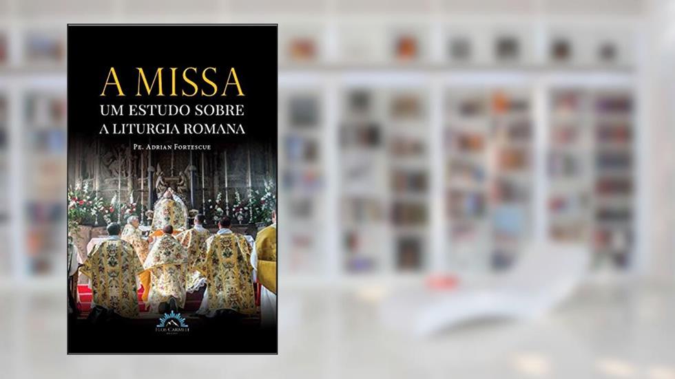A Missa - um Estudo Sobre a Liturgia Romana, do autor Adrian Fortescue