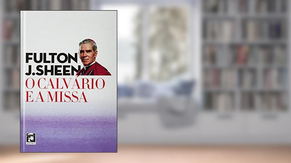 O CALVÁRIO E A MISSA, do autor FULTON J. SHEEN