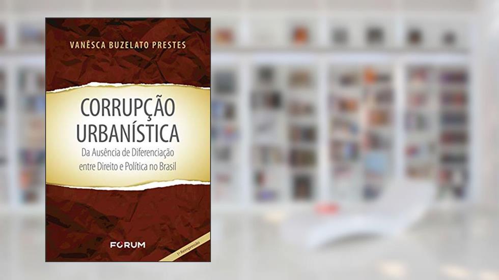 Corrupção urbanística da ausência de diferenciação entre direito e política no Brasil, do autor Vanesca Buzelato Prestes