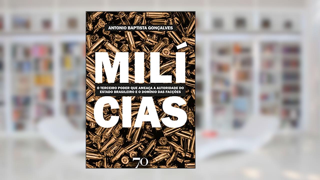 Milícias: o Terceiro Poder que Ameaça a Autoridade do Estado Brasileiro e o Domínio das Facções Criminosas, do autor Antonio Baptista Gonçalves