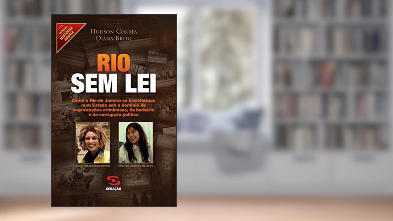 Rio sem Lei: Como o Rio de Janeiro se transformou num estado sob o domínio de organizações criminosas, da barbárie e da corrupção política: 15, do autor Hudson Corrêa; Diana Brito