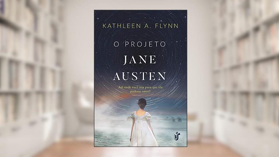 O projeto Jane Austen: Até onde você iria para que ela pudesse viver?, do autor Kathleen A. Flynn