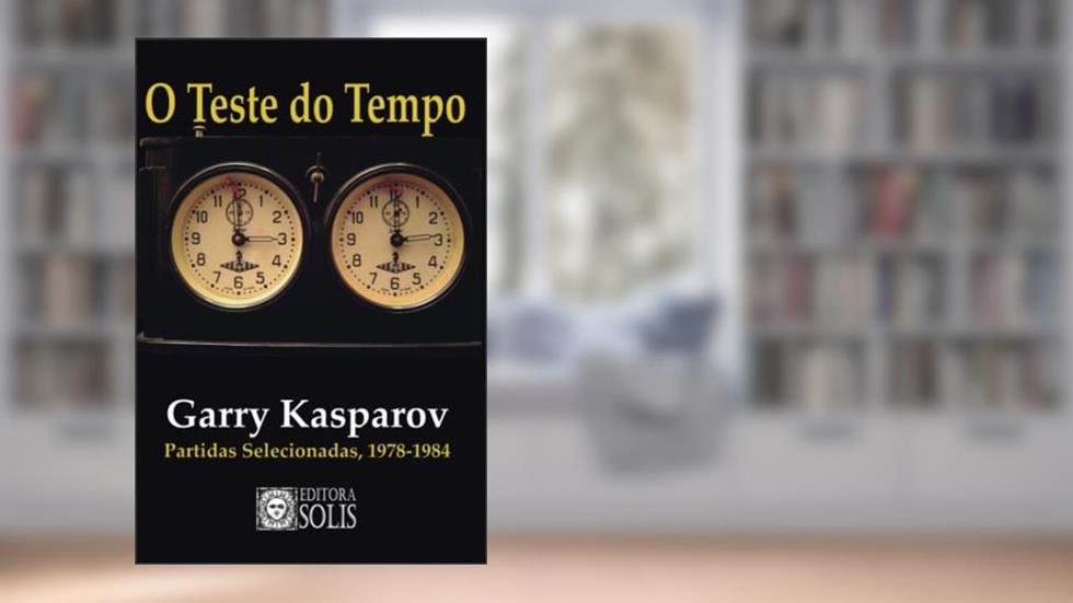O Teste do Tempo: Partidas Selecionadas, 1978-1984, do autor Garry Kasparov