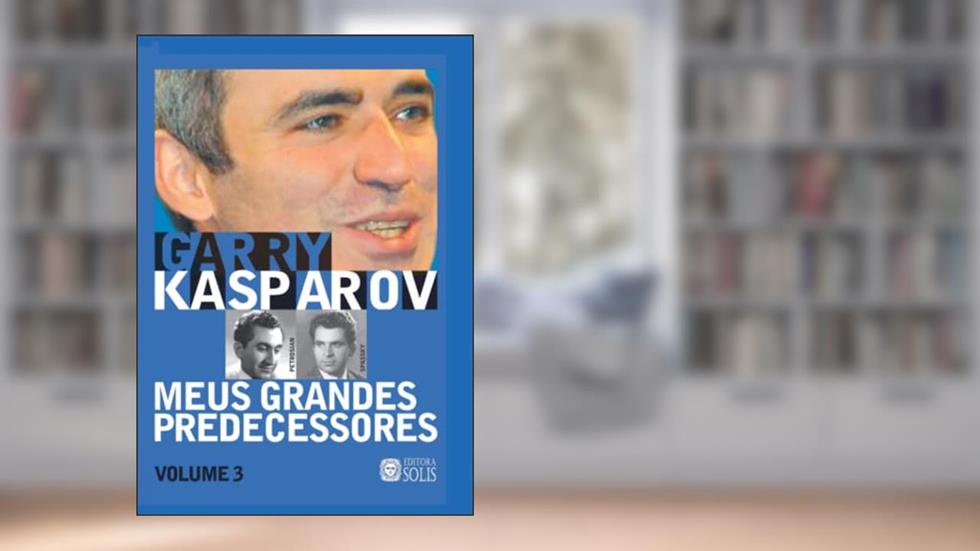 Meus Grandes Predecessores vol 3 (Volume 3): Petrosian e Spassky, do autor Garry Kasparov