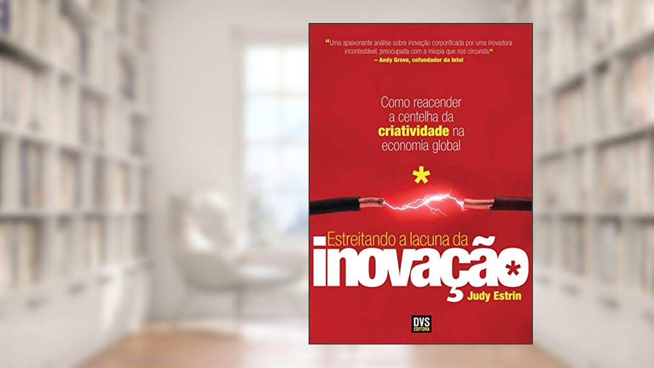 Estreitando a Lacuna da Inovação: Como reacender a centelha da criatividade na economia global, do autor Judy Estrin