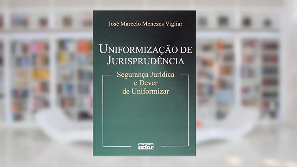 Uniformização de Jurisprudência, do autor José Marcelo Menezes Vigliar