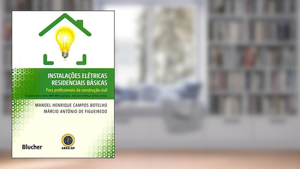 Instalações Elétricas Residenciais Básicas: Para Profissionais da Construção Civil, do autor Manoel Henrique Campos Botelho; Márcio Antônio de Figueiredo