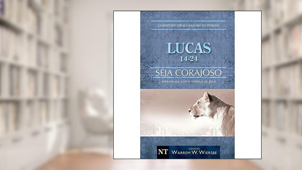 Comentário Bíblico Wiersbe em fascículos - Seja Corajoso - Lucas - Volume 2, do autor Warren Wendel Wiersbe