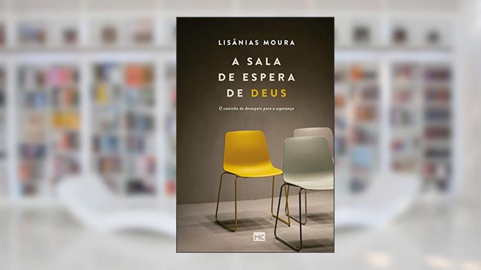 A sala de espera de Deus: O caminho do desespero para a esperança, do autor Lisânias Moura