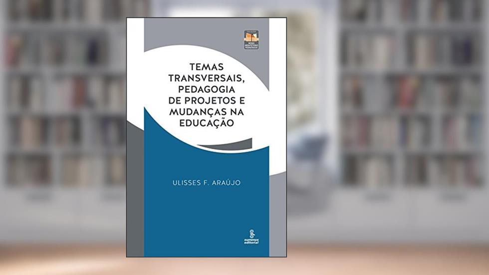 Temas transversais, pedagogia de projetos e mudanças na educação: novas arquiteturas pedagógicas, do autor Ulisses Ferreira Araújo