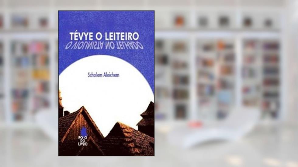 Tévye, O Leiteiro, do autor Sckolem Aleichem