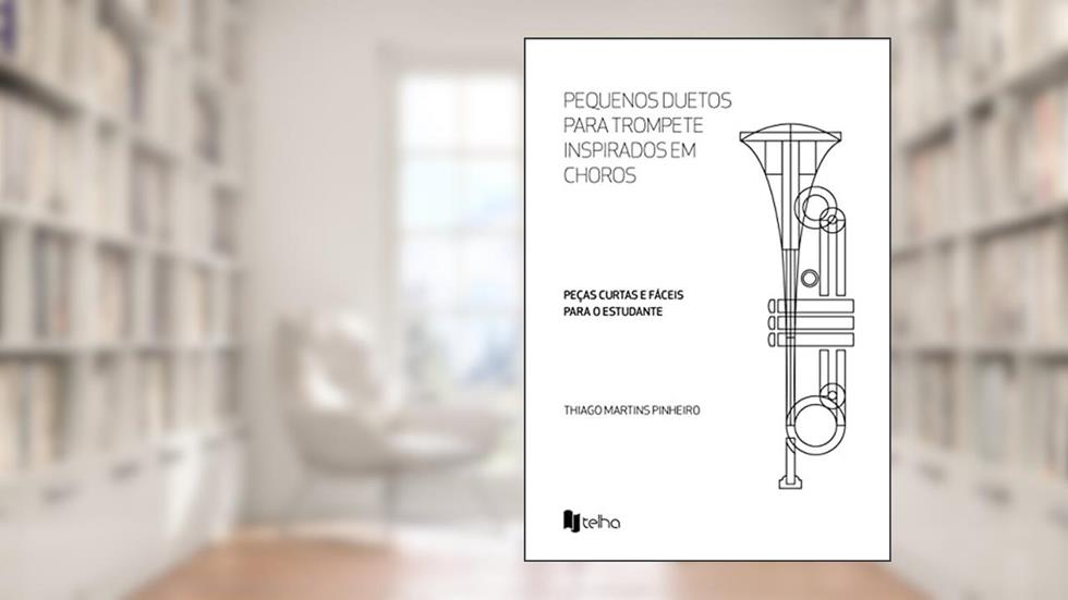 Pequenos Duetos Para Trompete Inspirados em Choros: Peças Curtas e Fáceis Para o Estudante, do autor Thiago Martins Pinheiro