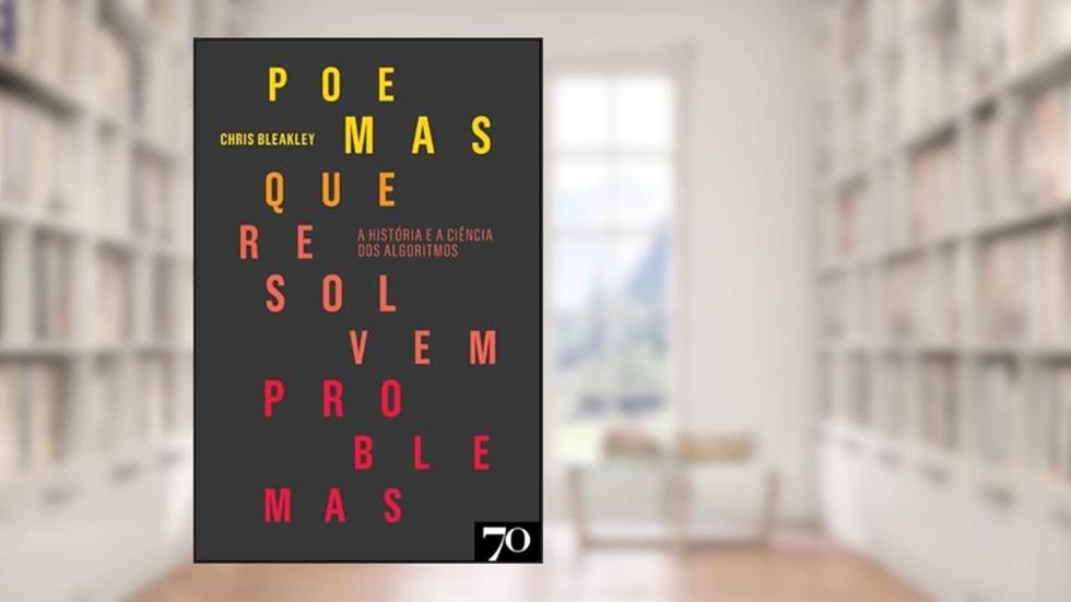 Poemas que Resolvem Problemas: a História e a Ciência dos Algoritmos, do autor Chris Bleakley
