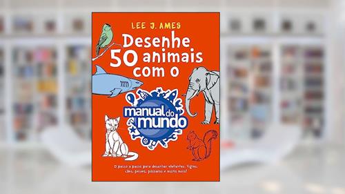 Capa de Desenhe 50 animais com o Manual do Mundo: O passo a passo para desenhar elefantes, tigres, cães, peixes, pássaros e muito mais!, do autor Lee J. Ames