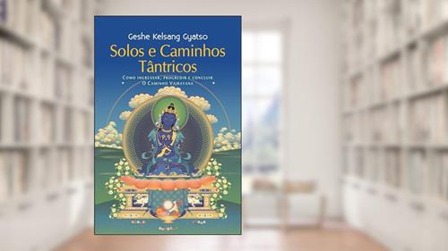 Capa de Solos e Caminhos Tântricos: Como Ingressar, Progredir e Concluir o Caminho Vajrayana, do autor Geshe Kelsang Gyatso