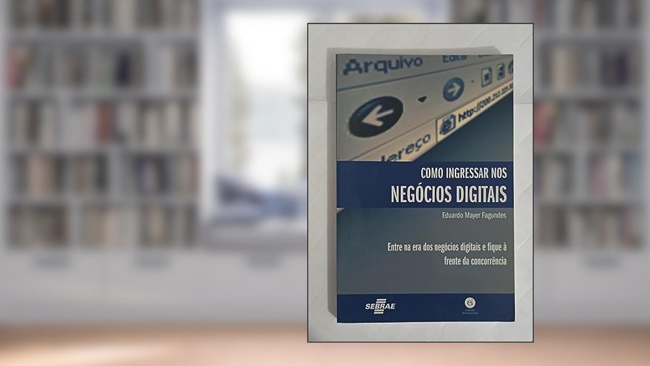 Como Ingressar nos Negócios Digitais. Entre na Era dos Negócios Digitais e Fique à Frente da Concorrência, do autor Eduardo Mayer Fagundes