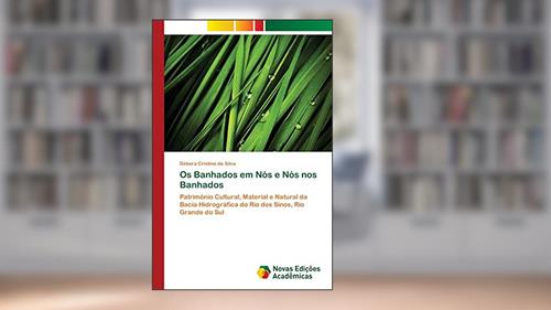 Capa de Os Banhados em Nós e Nós nos Banhados: Patrimônio Cultural, Material e Natural da Bacia Hidrográfica do Rio dos Sinos, Rio Grande do Sul, do autor Débora Cristina Da Silva