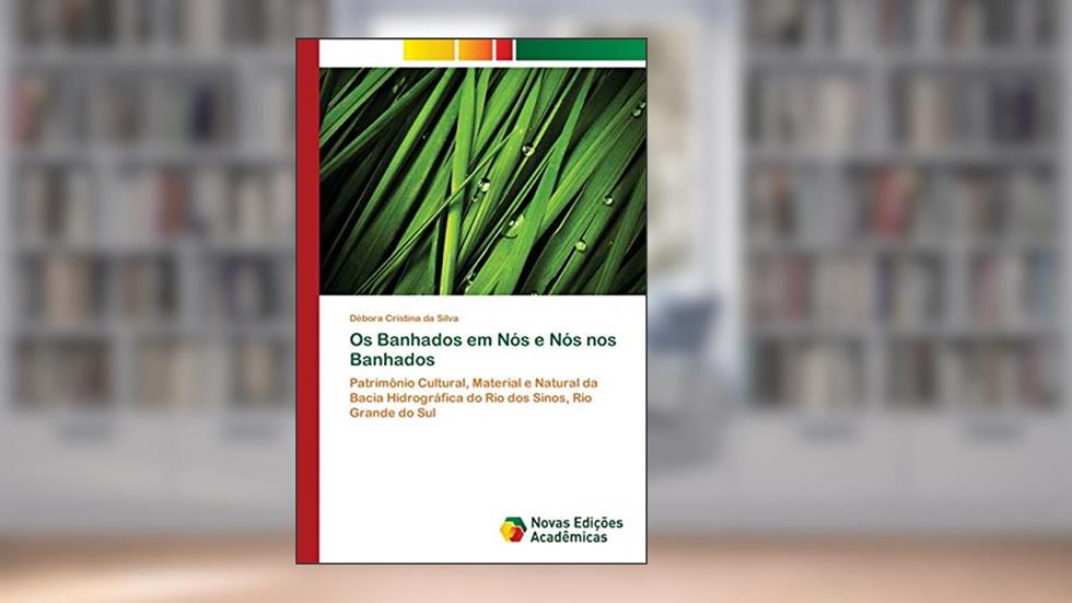 Os Banhados em Nós e Nós nos Banhados: Patrimônio Cultural, Material e Natural da Bacia Hidrográfica do Rio dos Sinos, Rio Grande do Sul, do autor Débora Cristina Da Silva
