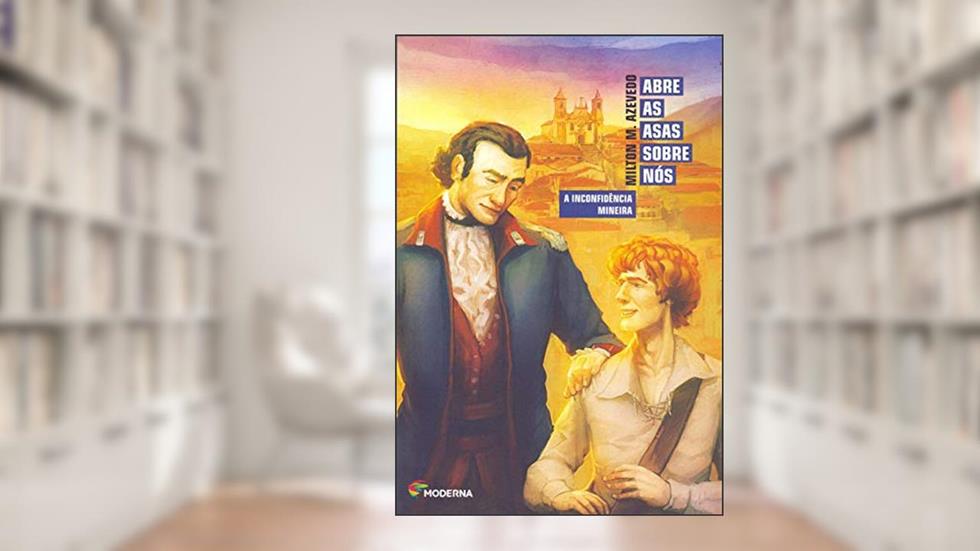 Abre as asas sobre nós: A Inconfidência Mineira, do autor Milton M. Azevedo