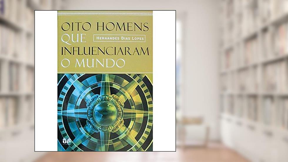 Oito homens que influenciaram o mundo, do autor Hernandes Dias Lopes