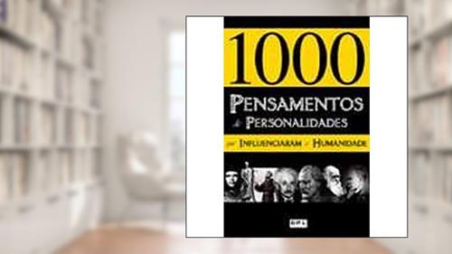 1000 Pensamentos de Personalidades que Influenciaram a Humanidade, do autor Adriano Henrique de Oliveira