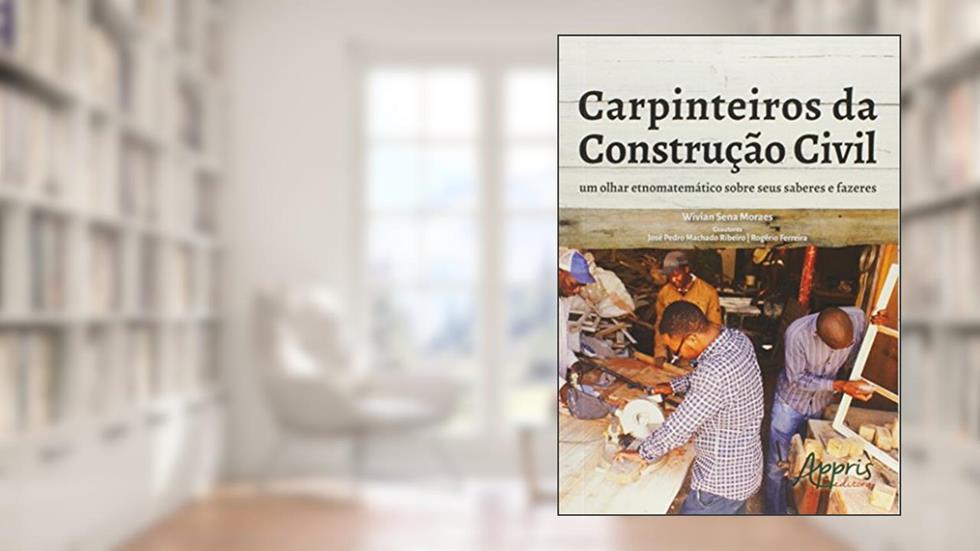 Carpinteiros da construção civil: um olhar etnomatemático sobre seus saberes e fazeres, do autor Wivian Sena Moraes