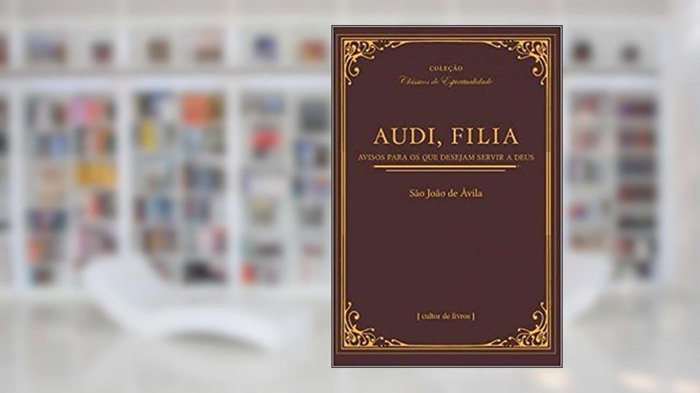 Audi, Filia: Avisos Para os que Desejam Seguir a Deus, do autor São José Ávila
