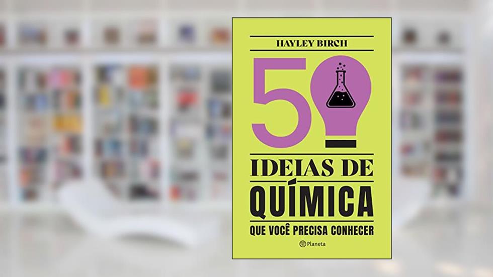 50 ideias de química que você precisa conhecer: Conceitos importantes de química de forma fácil e rápida, do autor Hayley Birch