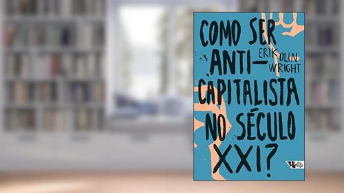 Capa de Como ser Anticapitalista no Século XXI?, do autor Erik Olin Wright