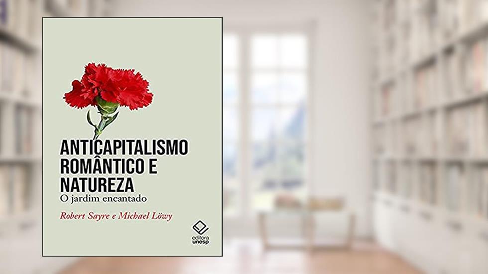 Anticapitalismo romântico e natureza: O jardim encantado, do autor Robert Sayre; Michael Löwy