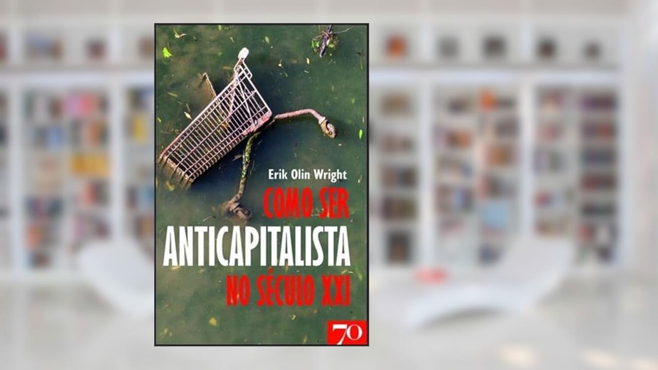 Como ser um Anticapitalista no Século XXI, do autor Erik Olin Wright