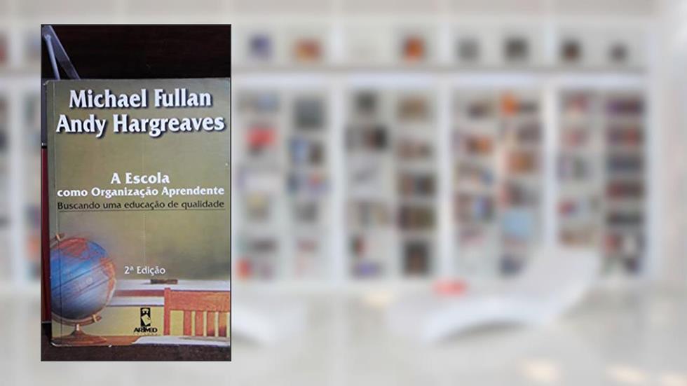 A Escola Como Organizacao Aprendente, do autor Michael Fullan