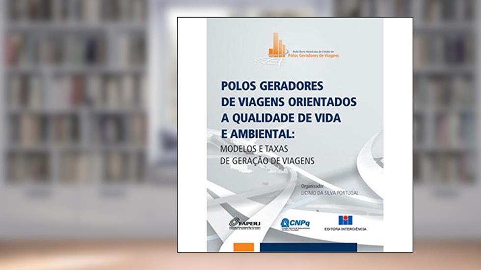 Polos Geradores de Viagens Orientados a Qualidade de Vida e Ambiental: Modelos e Taxas de Geração de Viagens, do autor FAPERJ; CNPQ