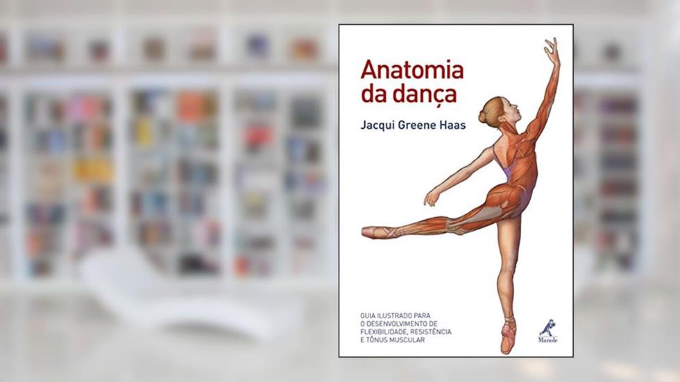 Anatomia da dança: Guia ilustrado para o desenvolvimento de flexibilidade, resistência e tônus muscular, do autor Jacqui Greene Haas