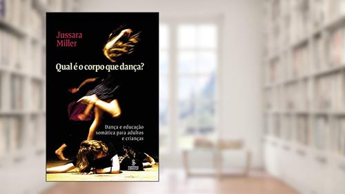 Capa de Qual é o corpo que dança?: Dança e educação somática para adultos e crianças, do autor Jussara Miller