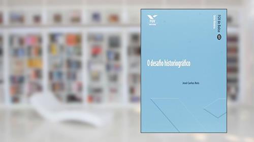 Capa de O Desafio Historiográfico, do autor José Carlos Reis