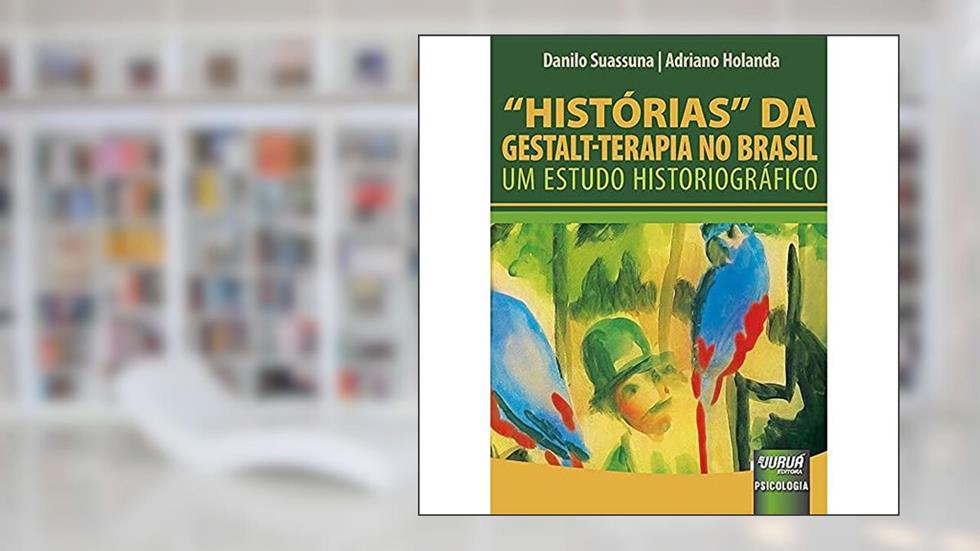 Histórias da Gestalt-Terapia no Brasil - Um estudo Historiográfico, do autor Danilo Suassuna e Adriano Holanda