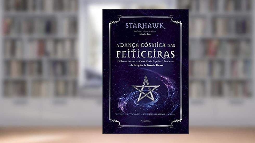 A Dança Cósmica das Feiticeiras: o Renascimento da Consciência Espiritual Feminista e da Religião da Grande Deusa, do autor Starhawk