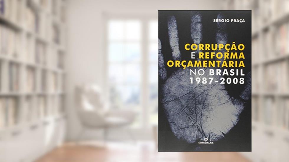 Corrupção e Reforma Orçamentária no Brasil. 1987-2008, do autor Sérgio Praça