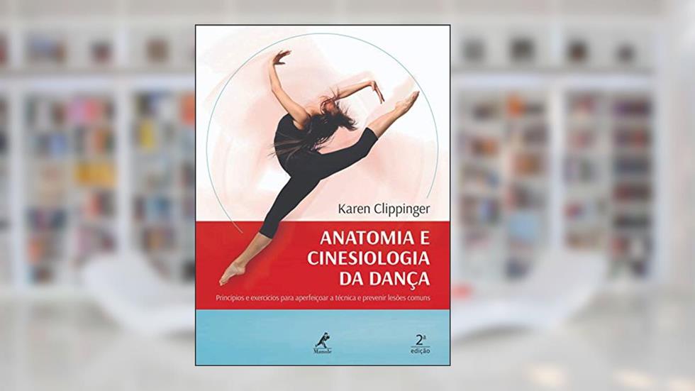 Anatomia e cinesiologia da dança: princípios e exercícios para aperfeiçoar a técnica e prevenir lesões comuns, do autor Karen Clippinger