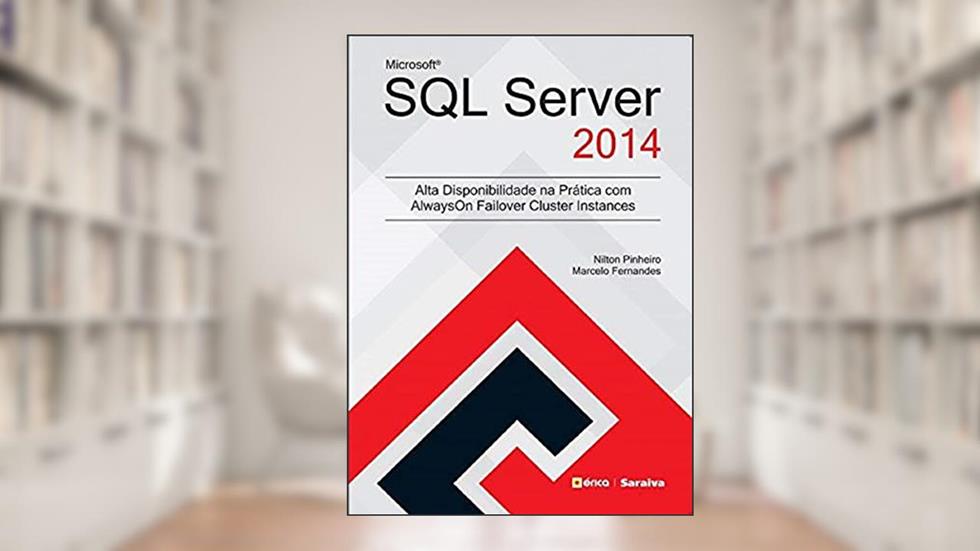 Microsoft SQL Server 2014: Alta disponibilidade na prática com Alwayson Failover Cluster Instances: Para Windows, do autor Nilton Pinheiro e Marcelo Fernandes