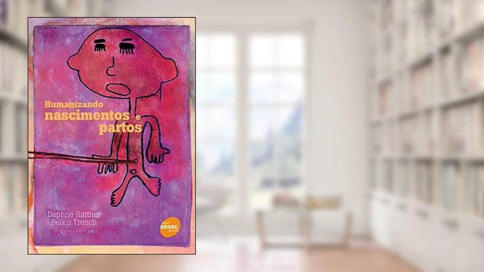 Humanizando nascimentos e partos, do autor Daphne Rattner; Belkis Trench