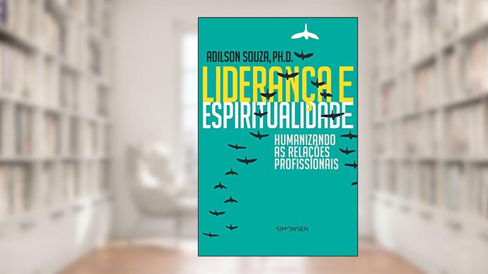 Liderança e Espiritualidade. Humanizando as Relações Profissionais, do autor Adilson Souza